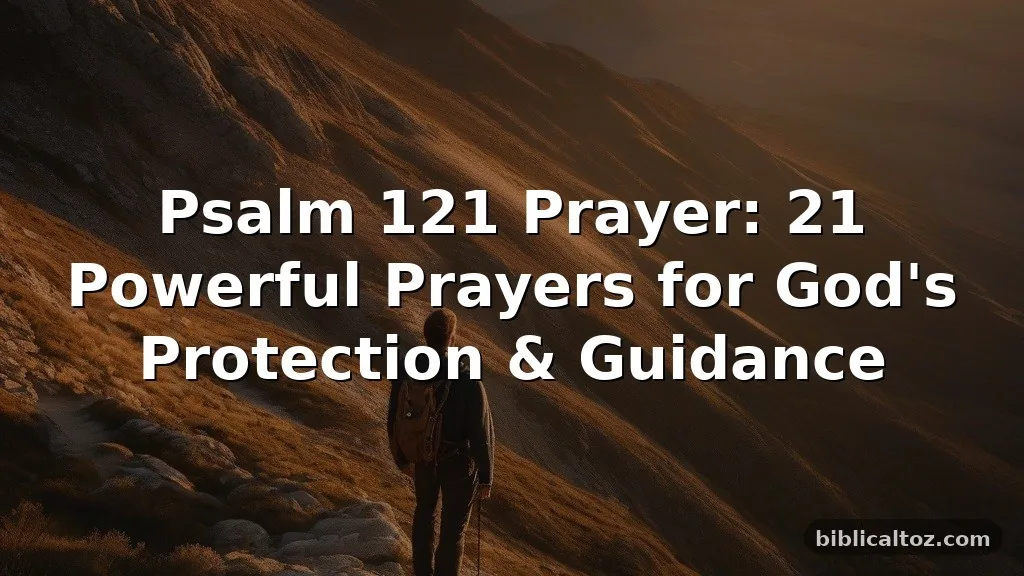 Psalm 121 Prayer: 21 Powerful Prayers for God's Protection & Guidance